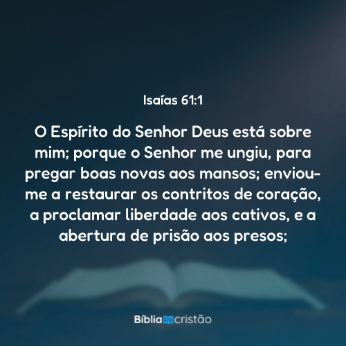 Isaías 61:1 - O Espírito do Senhor Deus está sobre mim; porque o Senhor ...